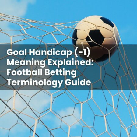 Goal Handicap (-1) Meaning Explained: Football Betting Terminology Guide
