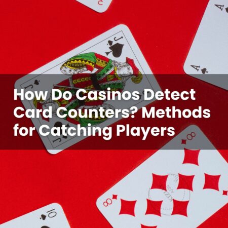 How Do Casinos Detect Card Counters? Methods for Catching Players