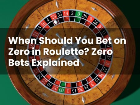 When Should You Bet on Zero in Roulette? Zero Bets Explained