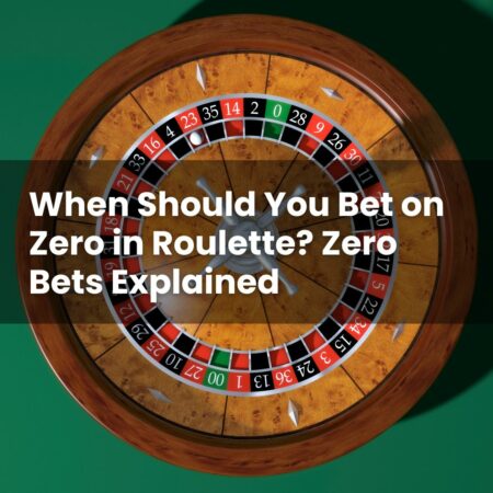 When Should You Bet on Zero in Roulette? Zero Bets Explained