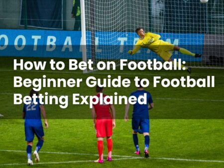 How to Bet on Football: Beginner Guide to Football Betting Explained