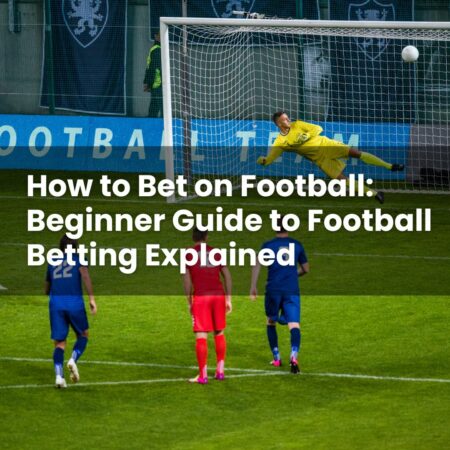 How to Bet on Football: Beginner Guide to Football Betting Explained