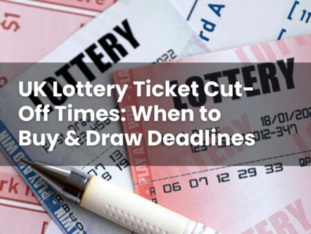 UK Lottery Ticket Cut-Off Times: When to Buy & Draw Deadlines