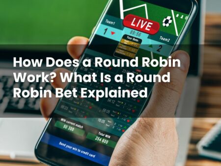 How Does a Round Robin Work? What Is a Round Robin Bet Explained