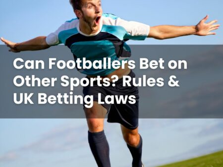 Can Footballers Bet on Other Sports? Rules & UK Betting Laws