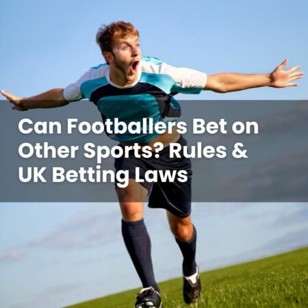 Can Footballers Bet on Other Sports? Rules & UK Betting Laws