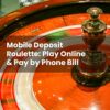Mobile Deposit Roulette: Play Online & Pay by Phone Bill