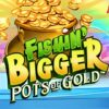 Fishin’ Bigger Pots of Gold Slot
